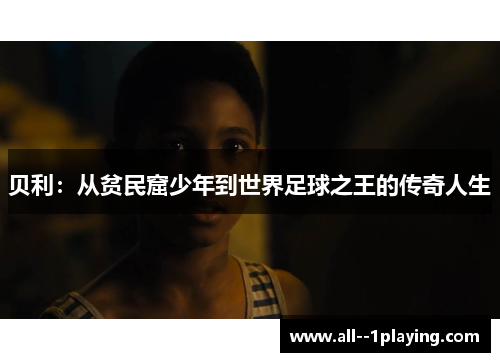 贝利:从贫民窟少年到世界足球之王的传奇人生 贝利:从贫民窟少年到世界足球之王的传奇人生