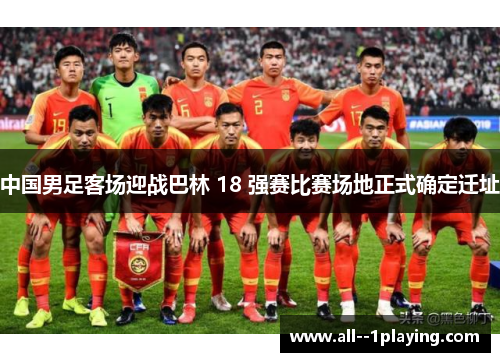 中国男足客场迎战巴林 18 强赛比赛场地正式确定迁址