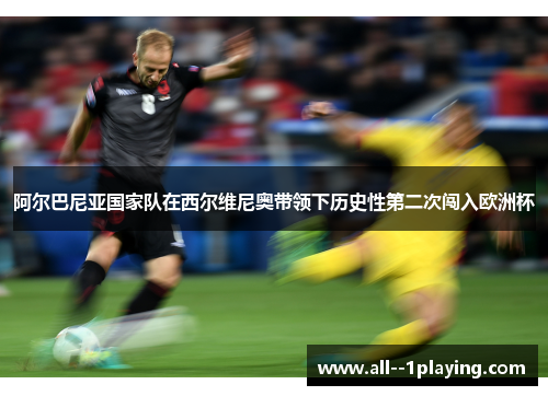 阿尔巴尼亚国家队在西尔维尼奥带领下历史性第二次闯入欧洲杯